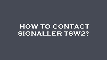 How to contact signaller tsw2?