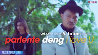 Wizz Baker - Parlente Deng I Love U ft. Toton Caribo || Lirik Lagu