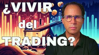 ¿Vivir Solo del Trading? |  La Verdad que Nadie Te Cuenta