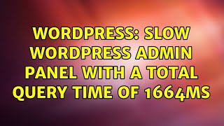 Wordpress: Slow Wordpress admin panel with a total query time of 1664ms