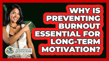 Why Is Preventing Burnout Essential For Long-term Motivation? - Anecdotes in Quotation