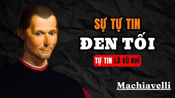 Video Này Sẽ Khiến Bạn Tự Tin Một Cách Nguy Hiểm – Machiavelli