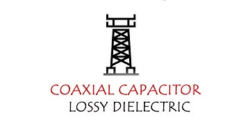 Coaxial Capacitor - Lossy Dielectric