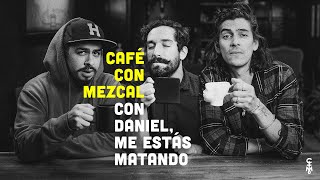 Café con Mezcal con Daniel, me estás matando | CARE