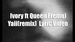 Ivory ft Queen Fremo  Yaii(remix) - Lyric video