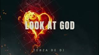 TEBZA DE DJ | LOOK AT GOD