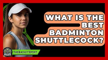 What Is The Best Badminton Shuttlecock? - The Racket Xpert