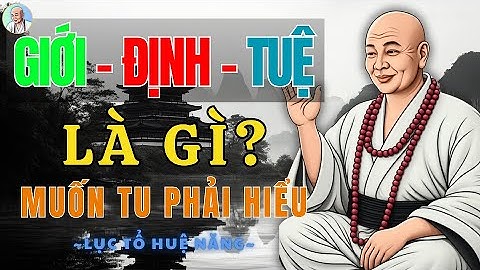 LỤC TỔ HUỆ NĂNG Lý Giải GIỚI - ĐỊNH - TUỆ Là Gì? Và Thực Hành THIỀN | Nghe để hiểu đạo