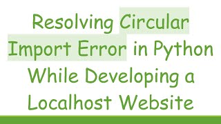 Resolving Circular Import Error in Python While Developing a Localhost Website
