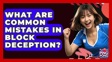 What Are Common Mistakes In Block Deception? - Ping Pong Prodigy
