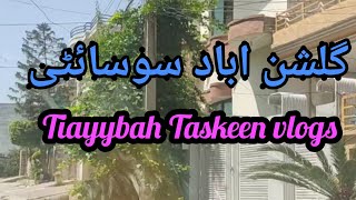 gulshan abad housing society.Tiayybah Taskeen vlogs