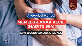 Memeluk Anak Kecil - Ustadz Abdullah Zaen., Lc., MA.