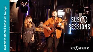 Two Ways Home  -  Closest Stranger | Sus4 Sessions