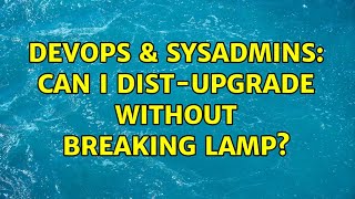 Famous DevOps & SysAdmins: Can I dist-upgrade without breaking LAMP? (2 Solutions!!) Wealth