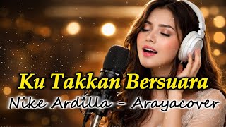 Download Lagu Ku Takkan Bersuara - Nike Ardila | Arayacover MP3