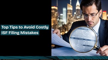 Top Tips to Avoid Costly ISF Filing Mistakes
