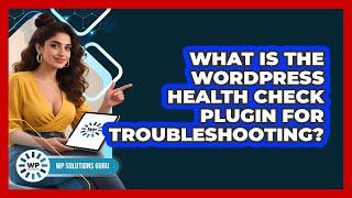 What Is The WordPress Health Check Plugin For Troubleshooting? - WP Solutions Guru