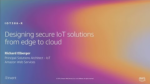 AWS re:Invent 2019: [REPEAT 2] Designing secure IoT solutions from the edge to cloud (IOT306-R2)