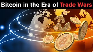 How Trade Wars Are Making Bitcoin Stronger