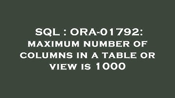 SQL : ORA-01792: maximum number of columns in a table or view is 1000