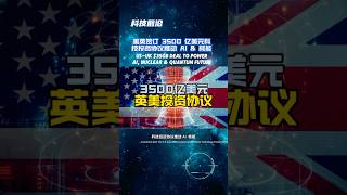 美英签订 3500 亿美元科技投资协议推动 AI &amp; 核能US-UK $350B Deal #科技前沿 #科技协议 #AI核能 #量子计算 #美国英国 #GlobalTechDeal