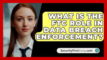 What Is The FTC Role In Data Breach Enforcement? - SecurityFirstCorp.com