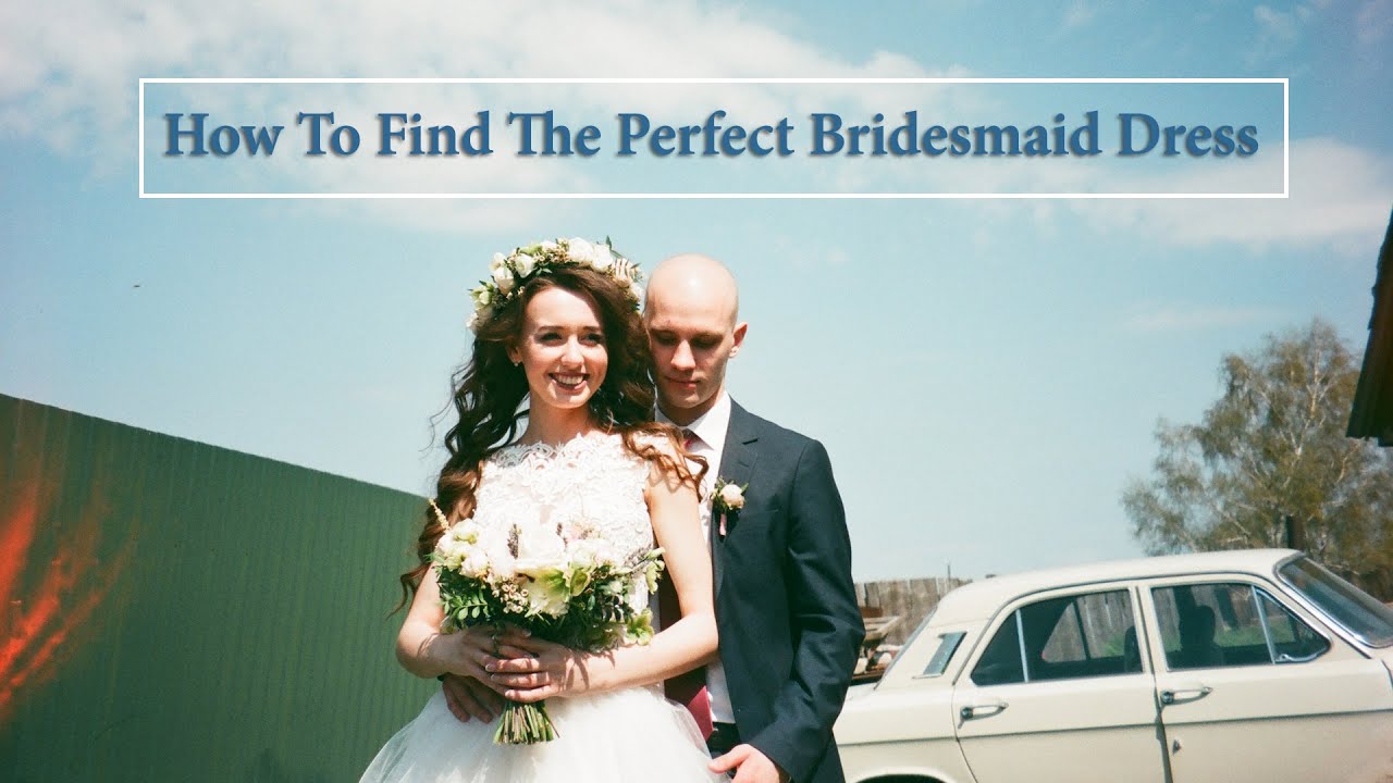 How To Find The Perfect Bridesmaid Dress The Best Bridesmaid Dress