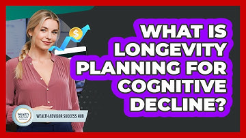 What Is Longevity Planning For Cognitive Decline? - Wealth Advisor Success Hub