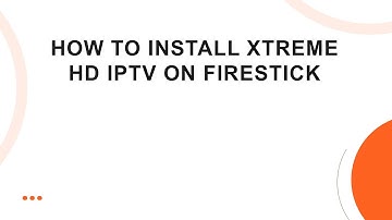 How to Install Xtreme HD IPTV on Firestick