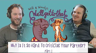Ep #11 - Why is it so hard to criticise your partner? (Part 1) | Will & Woody's We'll Get To That