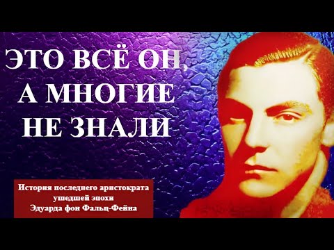 Это ВСЁ он, а многие не знали ИСТОРИЯ барона Эдуарда фон ФАЛЬЦ ФЕЙНА