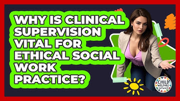 Why Is Clinical Supervision Vital For Ethical Social Work Practice? - Child Welfare Network