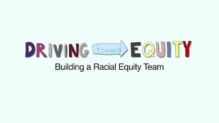 Driving Toward Equity - Building a Racial Equity Team