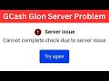GCash Server Issue Cannot Complete Check Due To Server Issue | GCash Glon Server Problem