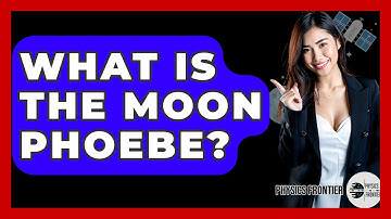 What Is The Moon Phoebe? - Physics Frontier