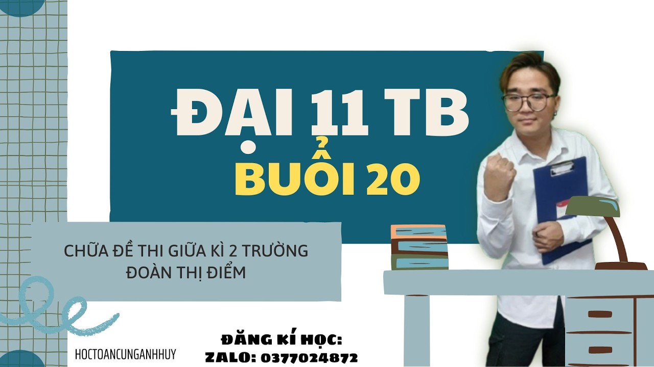 ( Đại 11TB ca2 tối t3cn ) Buổi 20: Chữa đề thi giữa kì 2 trường Đoàn Thị Điểm