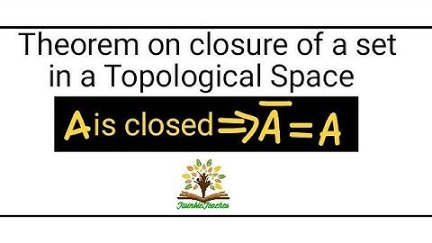Theorems on Topology |Theorem related to CLOSURE of a set in a topological Space.