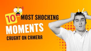 10 Most shocking moments caught on camera