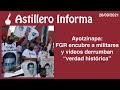 #AstilleroInforma | Ayotzinapa: FGR encubre a militares y videos derrumban “verdad histórica”