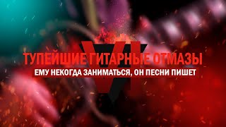 Тупейшие гитарные отмазы ч.6 &quot;Ему некогда заниматься, он песни пишет&quot;