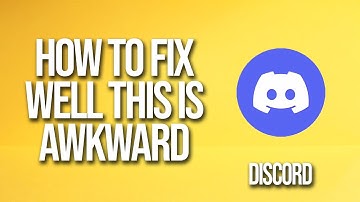 How To Fix Discord Well This Is Awkward