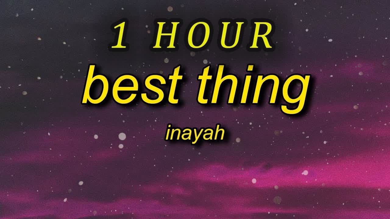 [1 HOUR 🕐 ] Inayah - Best Thing (Lyrics)  now i really be like f that nia