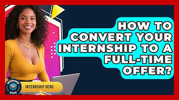 How To Convert Your Internship To A Full-Time Offer? - Internship Hero