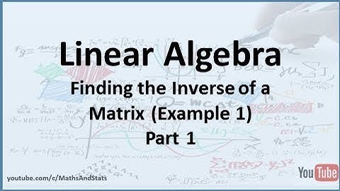 Linear Algebra: Finding the Inverse of a Matrix Example 1 - Part 1
