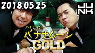 JUNK バナナマンのバナナムーンGOLD 2018年5月25日