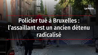 Policier tué à Bruxelles : l’assaillant est un ancien détenu radicalisé