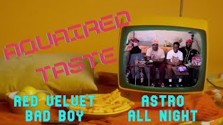 Aquaired Taste 120 | Red Velvet: Bad Boy + Astro: All Night