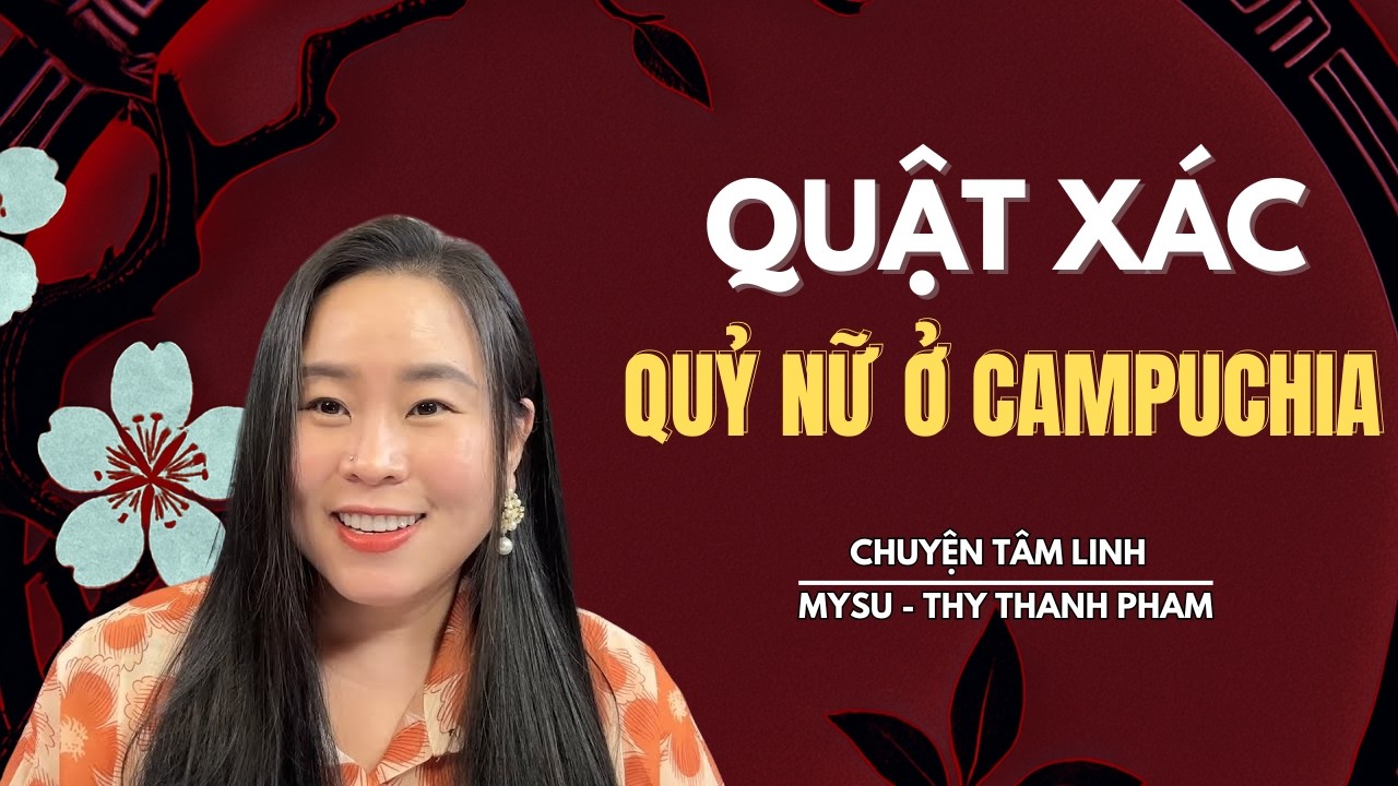 CHUYỆN MA KHÔNG QUẢNG CÁO: Quật Xác Quỷ Nữ Ở Campuchia - Chuyện Tâm Linh | MySu Thy Thanh Pham