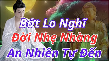 Bớt Lo, Bớt Nghĩ, Bớt Nói – Sống Nhẹ Nhàng, Tâm Luôn An Nhiên | Lời Phật Dạy