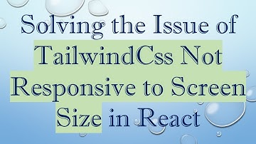 Solving the Issue of TailwindCss Not Responsive to Screen Size in React
